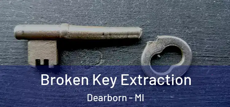  Broken Key Extraction Dearborn - MI