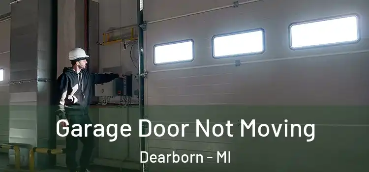  Garage Door Not Moving Dearborn - MI